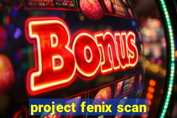 project fenix scan